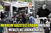 Merhum Gazeteci Erdan anısına mevlit ve lokma hayrı