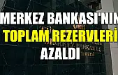Merkez Bankası'nın toplam rezervleri azaldı
