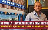 MHP Muğla İl Başkanı Burak Demirel'den AK Parti Fethiye İlçe Binasına Yapılan Saldırıya Sert Tepki