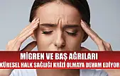 Migren ve baş ağrıları küresel halk sağlığı krizi olmaya devam ediyor