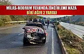 Milas-Bodrum Yolunda zincirleme kaza: Biri ağır 2 yaralı