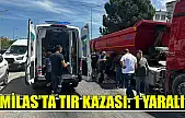 Milas'ta tır kazası: 1 yaralı