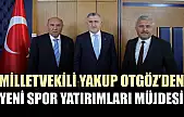 Milletvekili Yakup Otgöz'den yeni spor yatırımları müjdesi