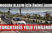 Modern ulaşım için önemli adım: Turgutreis Yolu yenilendi