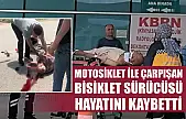 Motosiklet ile çarpışan bisiklet sürücüsü hayatını kaybetti