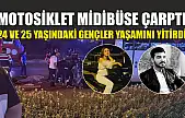 Motosiklet midibüse çarptı: 24 ve 25 yaşındaki gençler yaşamını yitirdi