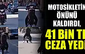 Motosikletin önünü kaldırdı, 41 bin TL ceza yedi