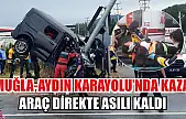 Muğla-Aydın Karayolu'nda kaza: Araç direkte asılı kaldı