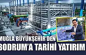 Muğla Büyükşehir'den Bodrum'a Tarihi Yatırım