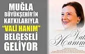 Muğla Büyükşehir'in Katkılarıyla 'Vali Hanım' Belgeseli Geliyor