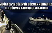 Muğla'da 12 düzensiz göçmen kurtarıldı, bir göçmen kaçakçısı yakalandı