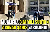 Muğla'da 3 farklı suçtan aranan şahıs yakalandı