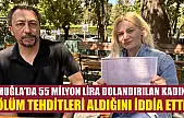 Muğla'da 55 milyon lira dolandırılan kadın ölüm tehditleri aldığını iddia etti