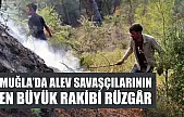 Muğla'da alev savaşçılarının en büyük rakibi rüzgâr
