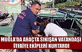 Muğla'da araçta sıkışan vatandaşı itfaiye ekipleri kurtardı