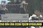 Muğla'da Çevreyi ve doğayı kirletenlere 260 bin lira cezai işlem uygulandı