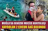 Muğla'da denizde mucize kurtuluş! Kaybolan 2 çocuk sağ bulundu