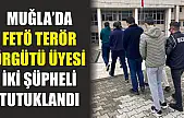Muğla'da FETÖ terör örgütü üyesi iki şüpheli tutuklandı