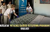 Muğla'da 'Nitelikli İşgücü Yetiştirme Programı' başladı