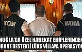 Muğla'da Özel Harekat ekiplerinden Drone destekli lüks villaya operasyon