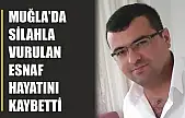 Muğla'da silahla vurulan esnaf hayatını kaybetti