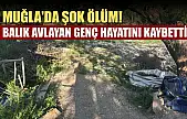 Muğla'da şok ölüm! Balık Avlayan Genç Hayatını Kaybetti