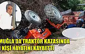 Muğla'da Traktör kazasında 1 kişi hayatını kaybetti
