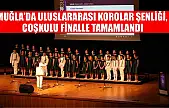 Muğla'da Uluslararası Korolar Şenliği, coşkulu finalle tamamlandı