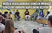 Muğla Uluslararası Gençlik Merkezi, Gençlere Avrupa Kapılarını Açıyor