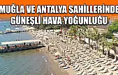 Muğla ve Antalya sahillerinde güneşli hava yoğunluğu