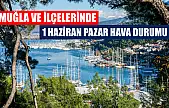 Muğla ve İlçelerinde 1 Haziran  Pazar Hava Durumu