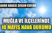 Muğla ve İlçelerinde 10 Mayıs Hava Durumu: Bahar havası devam ediyor