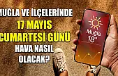 Muğla ve ilçelerinde 17 Mayıs Cumartesi günü hava nasıl olacak