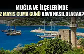 Muğla ve ilçelerinde 2 Mayıs Cuma günü hava nasıl olacak?
