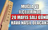Muğla ve ilçelerinde 20 Mayıs Salı günü hava nasıl olacak?