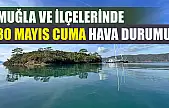 Muğla ve İlçelerinde 30 Mayıs Cuma Hava Durumu