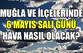 Muğla ve ilçelerinde 6 Mayıs Salı günü hava nasıl olacak?