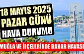 Muğla ve ilçelerinde bahar havası: 18 Mayıs 2025 Pazar günü hava raporu