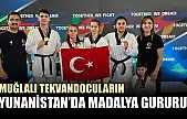 Muğlalı Tekvandocuların Yunanistan'da madalya gururu