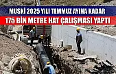 MUSKİ 2025 Yılı Temmuz Ayına Kadar 175 Bin Metre Hat Çalışması Yaptı