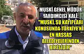 MUSKİ Genel Müdür Yardımcısı Kali: 'MUSKİ, su kayıpları konusunda Türkiye'nin en hassas belediyelerinden birisidir'