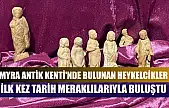Myra Antik Kenti'nde bulunan heykelcikler ilk kez tarih meraklılarıyla buluştu