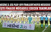 Nesine 3. Lig Play-Off Finalleri nefes kesecek! İşte finalde mücadele edecek takımlar