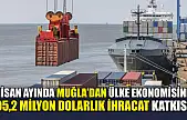 Nisan ayında Muğla'dan ülke ekonomisine 95,2 milyon dolarlık ihracat katkısı