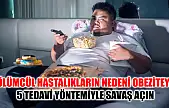 Ölümcül hastalıkların nedeni obeziteye 5 tedavi yöntemiyle savaş açın