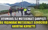 Otomobil ile motosiklet çarpıştı: 66 yaşındaki motosiklet sürücüsü hayatını kaybetti