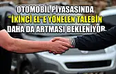 Otomobil piyasasında 'ikinci el'e yönelen talebin daha da artması bekleniyor