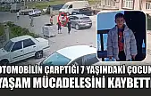 Otomobilin çarptığı 7 yaşındaki çocuk yaşam mücadelesini kaybetti