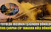 Otoyolda facianın eşiğinden dönüldü: Tıra çarpan cip yanarak küle döndü