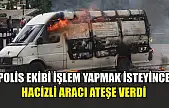 Polis ekibi işlem yapmak isteyince hacizli aracı ateşe verdi